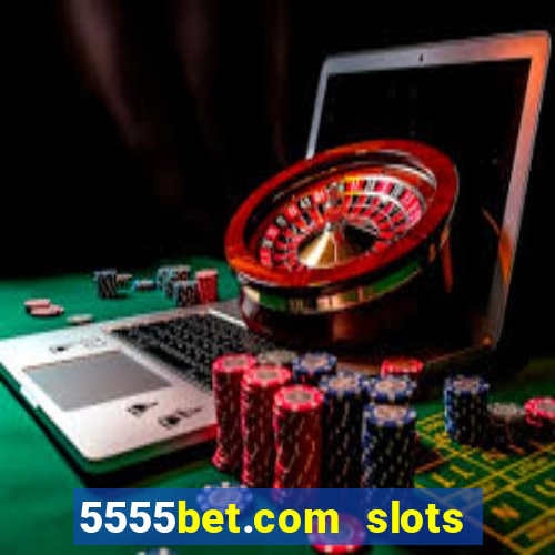 5555bet.com slots marca forte